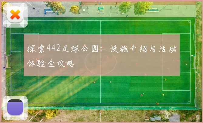探索442足球公园：设施介绍与活动体验全攻略